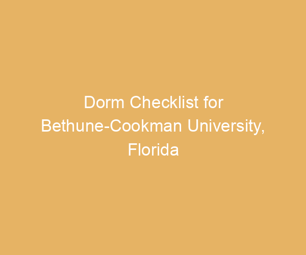 Dorm Checklist for Bethune-Cookman University,  Florida