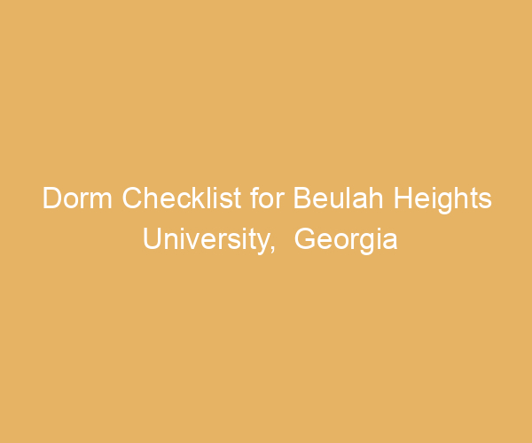 Dorm Checklist for Beulah Heights University,  Georgia
