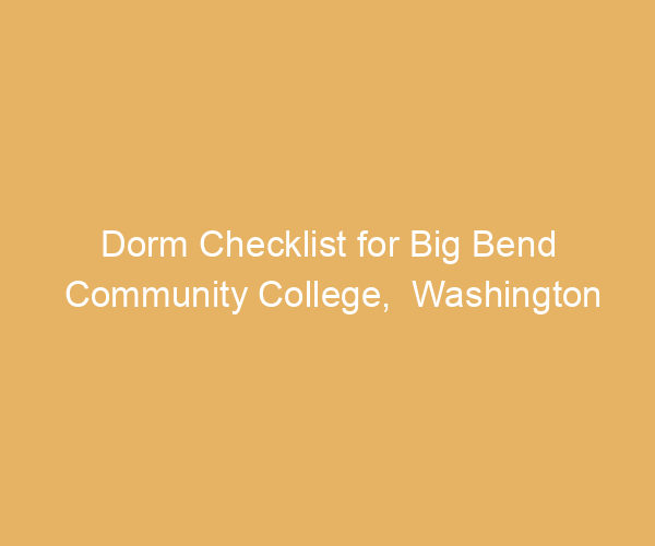 Dorm Checklist for Big Bend Community College,  Washington