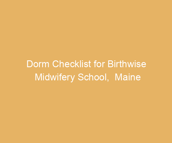 Dorm Checklist for Birthwise Midwifery School,  Maine