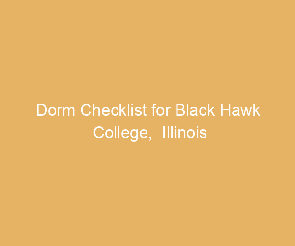 Dorm Checklist for Black Hawk College,  Illinois