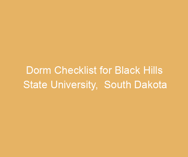 Dorm Checklist for Black Hills State University,  South Dakota