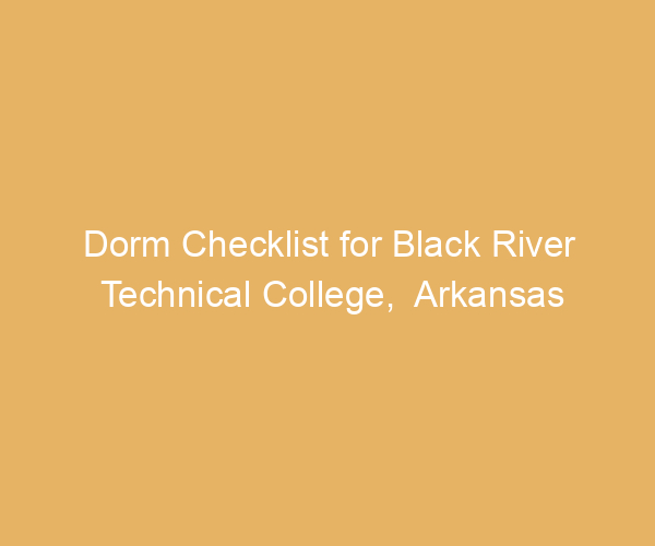 Dorm Checklist for Black River Technical College,  Arkansas