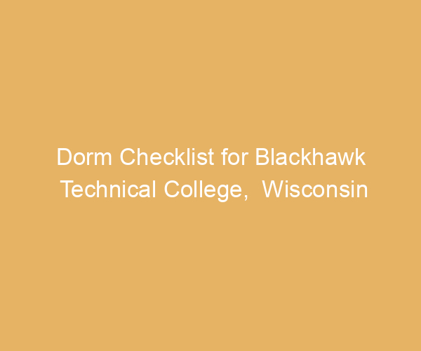 Dorm Checklist for Blackhawk Technical College,  Wisconsin