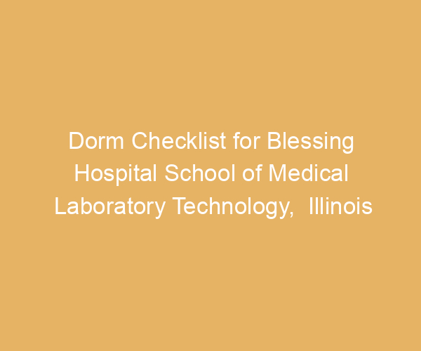 Dorm Checklist for Blessing Hospital School of Medical Laboratory Technology,  Illinois