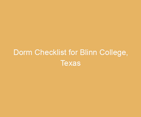Dorm Checklist for Blinn College,  Texas