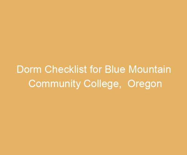 Dorm Checklist for Blue Mountain Community College,  Oregon