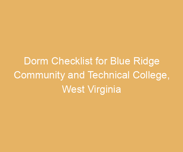 Dorm Checklist for Blue Ridge Community and Technical College,  West Virginia