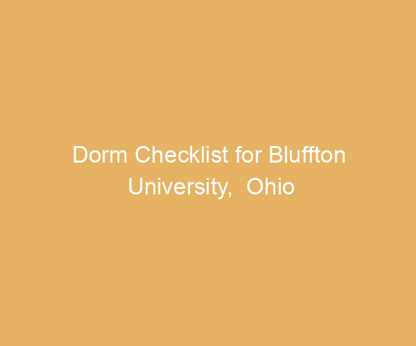 Dorm Checklist for Bluffton University,  Ohio