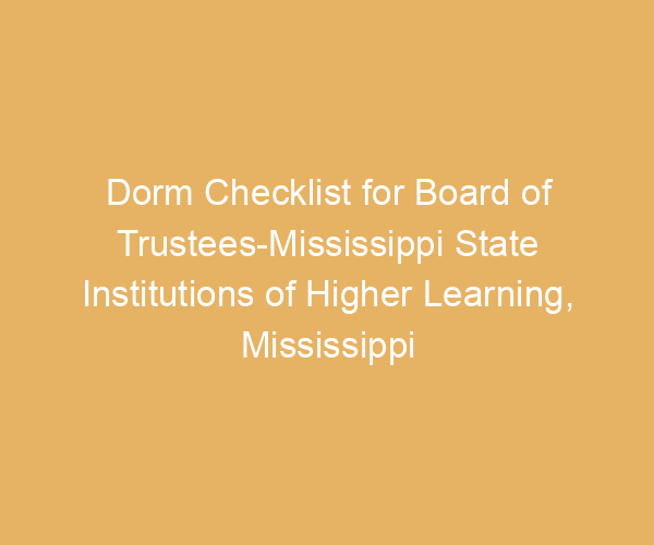 Dorm Checklist for Board of Trustees-Mississippi State Institutions of Higher Learning,  Mississippi