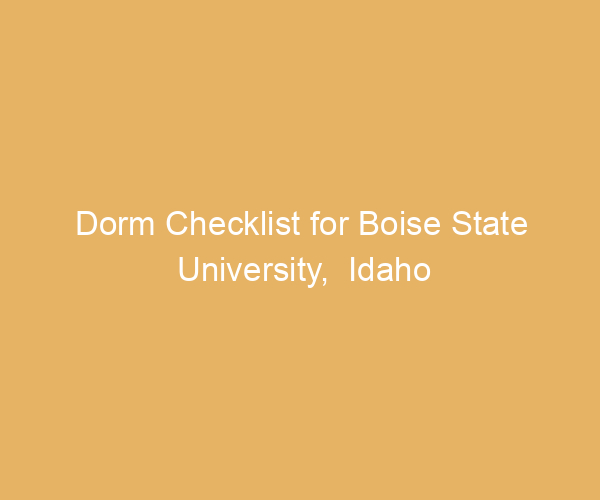 Dorm Checklist for Boise State University,  Idaho