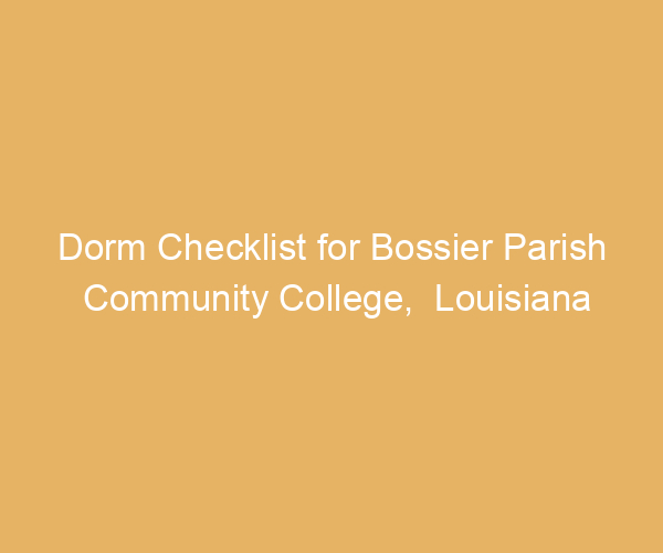 Dorm Checklist for Bossier Parish Community College,  Louisiana