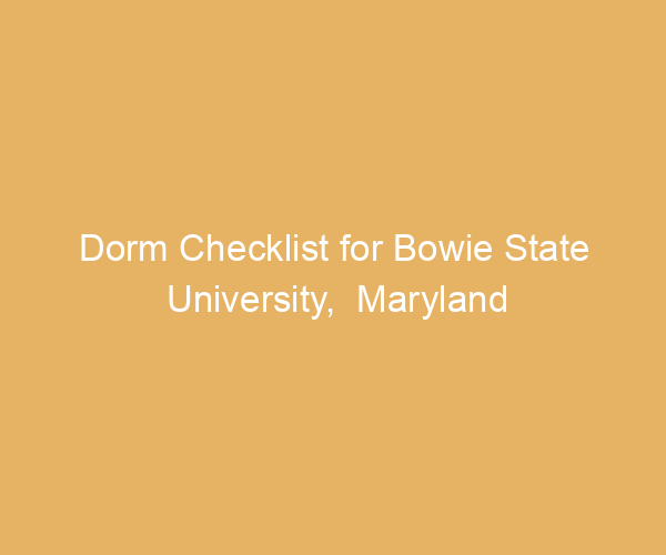 Dorm Checklist for Bowie State University,  Maryland