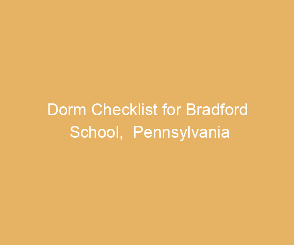 Dorm Checklist for Bradford School,  Pennsylvania