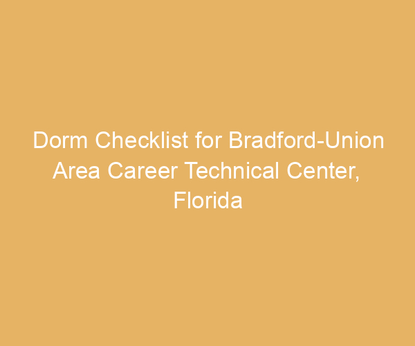 Dorm Checklist for Bradford-Union Area Career Technical Center,  Florida