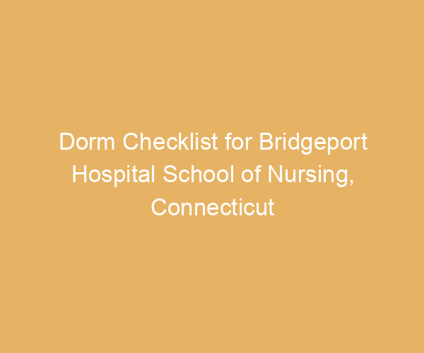 Dorm Checklist for Bridgeport Hospital School of Nursing,  Connecticut