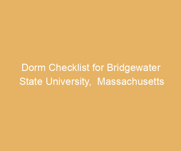 Dorm Checklist for Bridgewater State University,  Massachusetts
