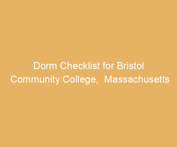 Dorm Checklist for Bristol Community College,  Massachusetts