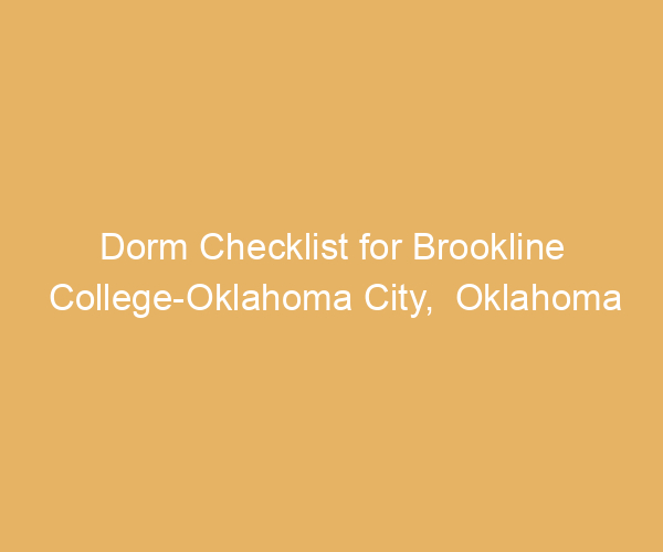 Dorm Checklist for Brookline College-Oklahoma City,  Oklahoma