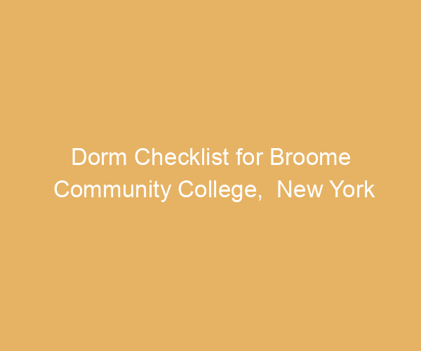 Dorm Checklist for Broome Community College,  New York