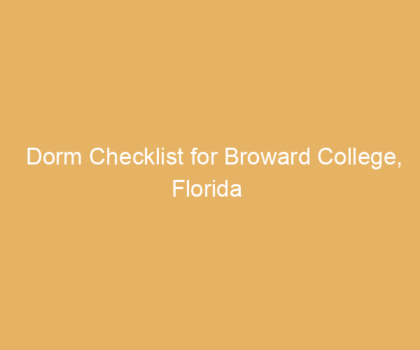 Dorm Checklist for Broward College,  Florida