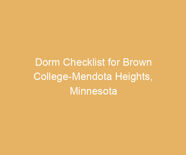 Dorm Checklist for Brown College-Mendota Heights,  Minnesota