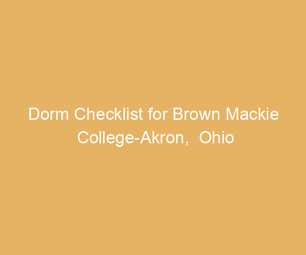 Dorm Checklist for Brown Mackie College-Akron,  Ohio