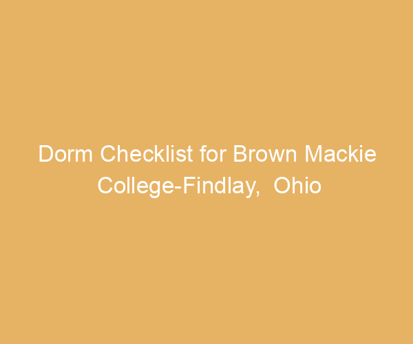 Dorm Checklist for Brown Mackie College-Findlay,  Ohio