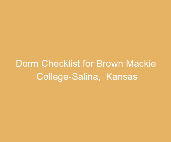 Dorm Checklist for Brown Mackie College-Salina,  Kansas