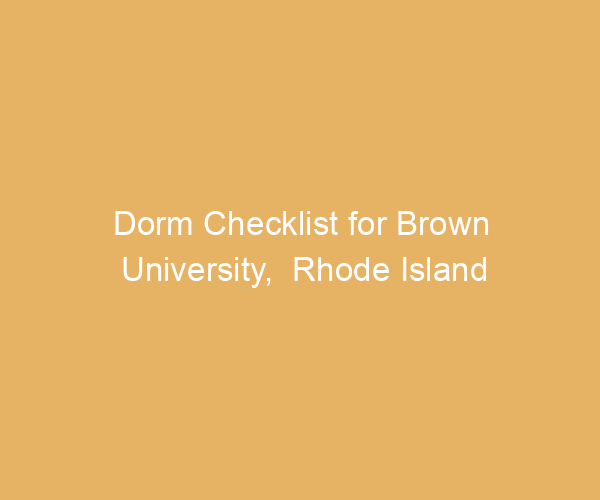 Dorm Checklist for Brown University,  Rhode Island