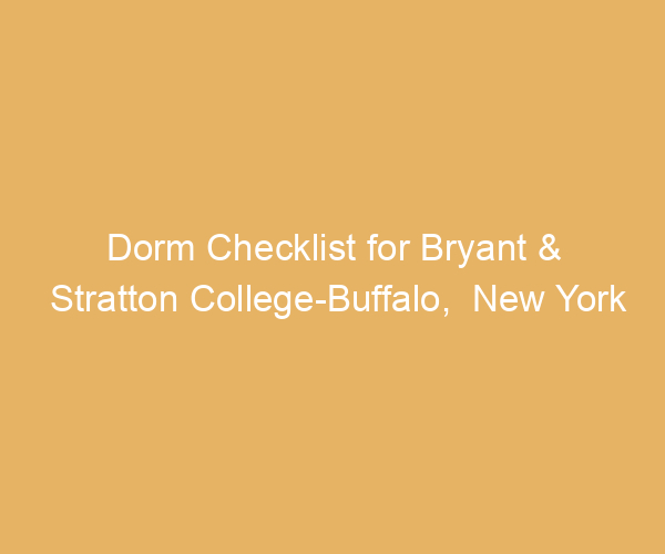 Dorm Checklist for Bryant & Stratton College-Buffalo,  New York