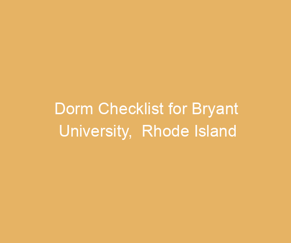 Dorm Checklist for Bryant University,  Rhode Island