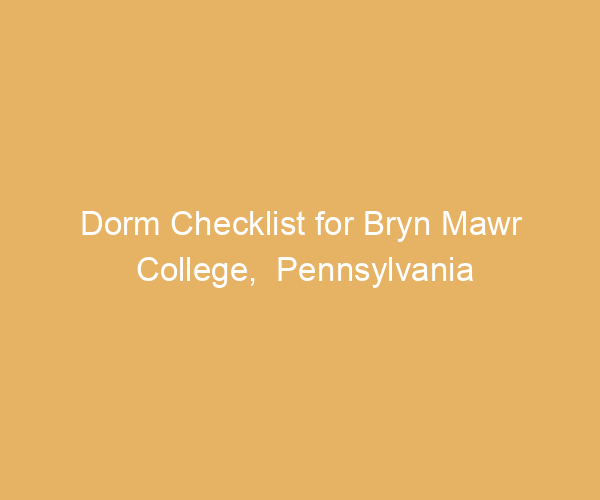 Dorm Checklist for Bryn Mawr College,  Pennsylvania