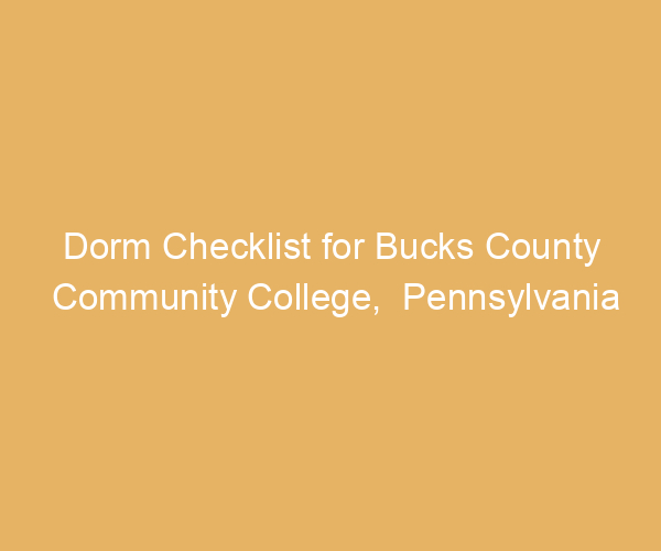 Dorm Checklist for Bucks County Community College,  Pennsylvania