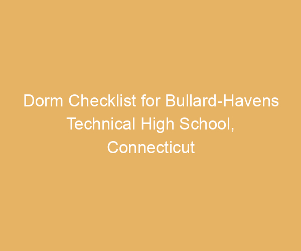 Dorm Checklist for Bullard-Havens Technical High School,  Connecticut