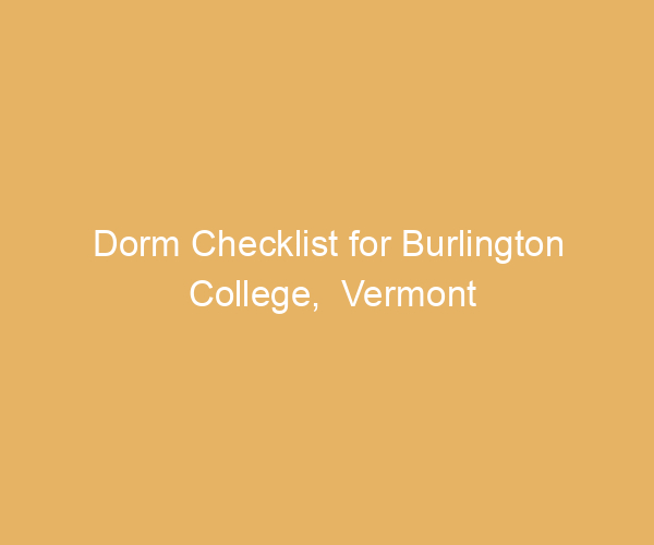 Dorm Checklist for Burlington College,  Vermont