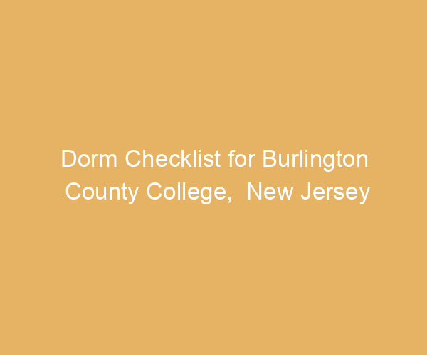 Dorm Checklist for Burlington County College,  New Jersey