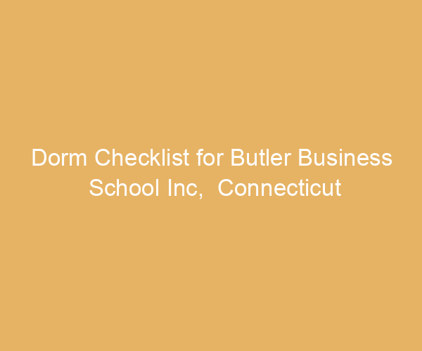 Dorm Checklist for Butler Business School Inc,  Connecticut
