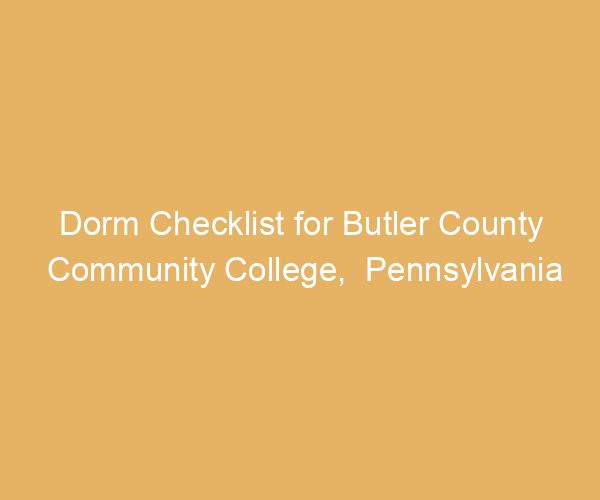 Dorm Checklist for Butler County Community College,  Pennsylvania