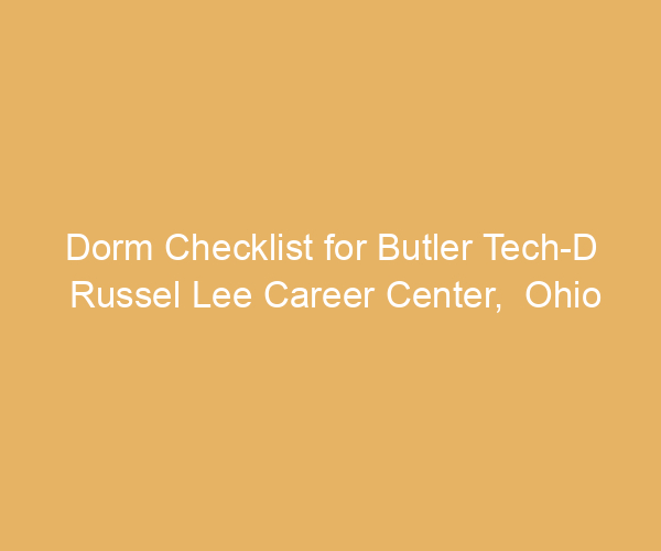 Dorm Checklist for Butler Tech-D Russel Lee Career Center,  Ohio