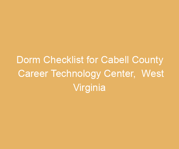 Dorm Checklist for Cabell County Career Technology Center,  West Virginia