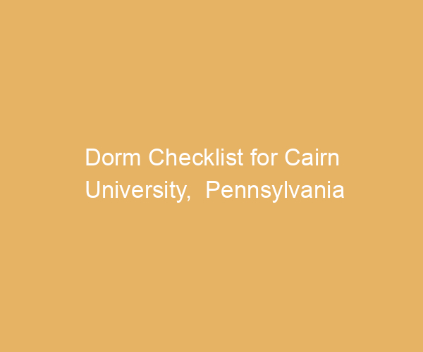 Dorm Checklist for Cairn University,  Pennsylvania