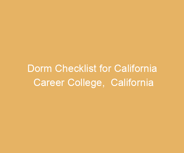 Dorm Checklist for California Career College,  California