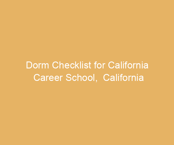 Dorm Checklist for California Career School,  California