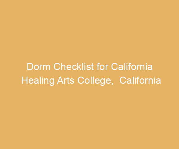 Dorm Checklist for California Healing Arts College,  California