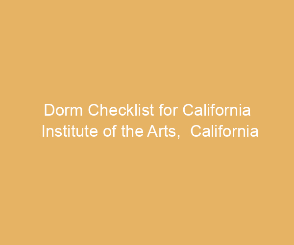 Dorm Checklist for California Institute of the Arts,  California