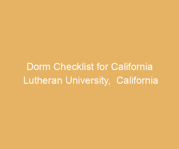 Dorm Checklist for California Lutheran University,  California