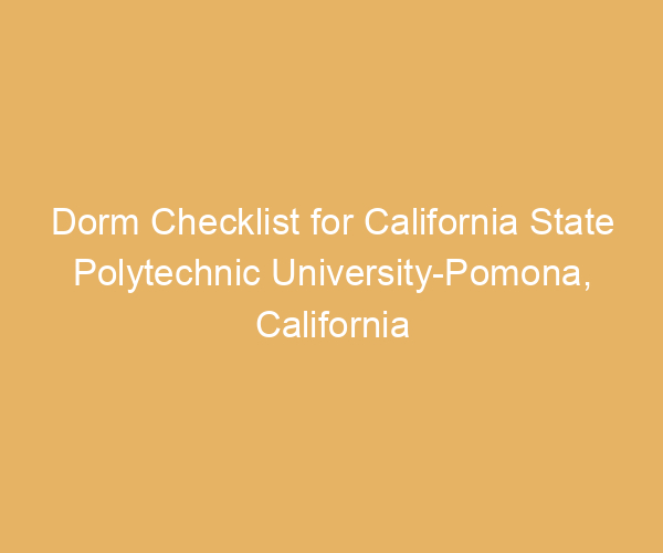 Dorm Checklist for California State Polytechnic University-Pomona,  California