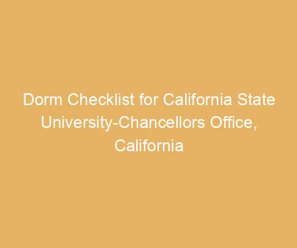 Dorm Checklist for California State University-Chancellors Office,  California