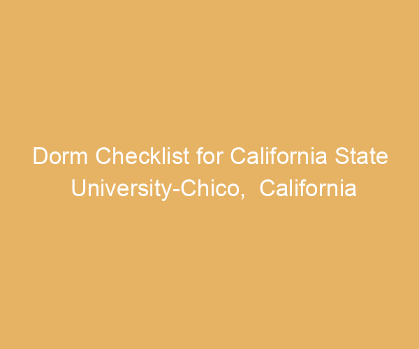 Dorm Checklist for California State University-Chico,  California